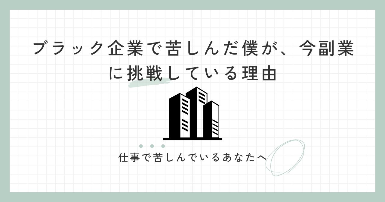 ブラック企業で心を削られた僕が、副業という希望を見つけた物語。辞めたくても辞められないあなたへ、少しでも力になれたら。
