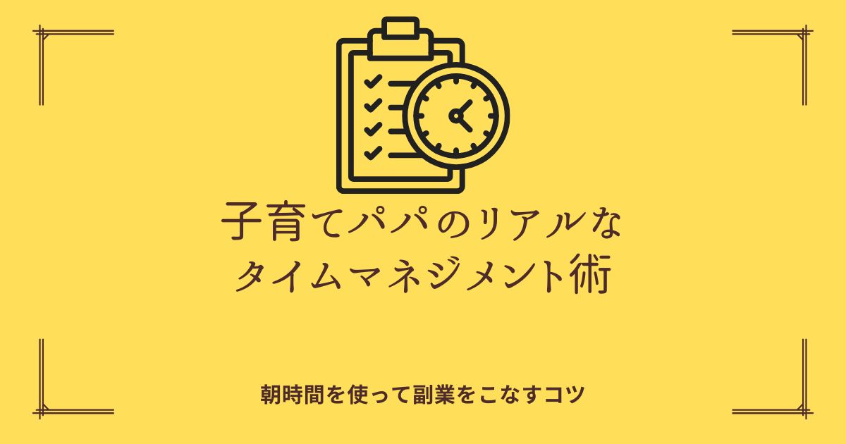 副業したいけど時間がないパパ必見！朝活×習慣化で“副業時間”を捻出するリアルな方法と、継続のコツを体験ベースで解説！
